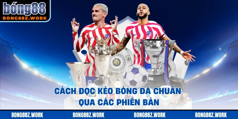 Cách đọc kèo bóng đá chuẩn qua các phiên bản