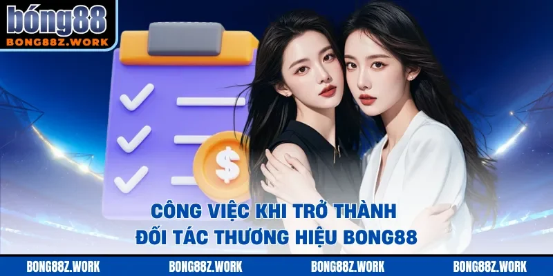 Công việc khi trở thành đối tác thương hiệu Bong88