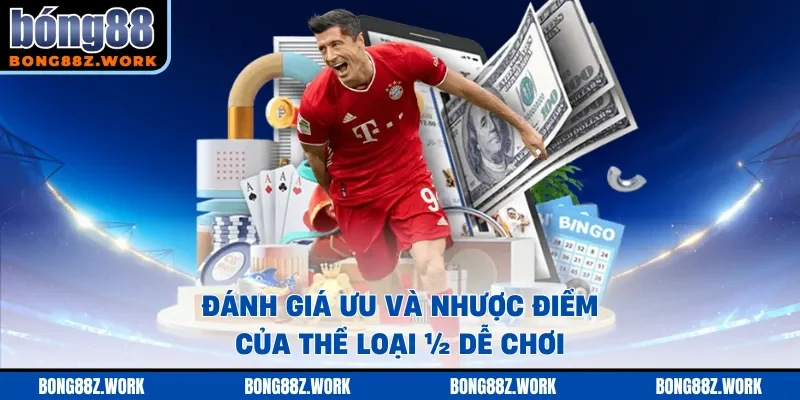 Đánh giá ưu và nhược điểm của thể loại ½ dễ chơi