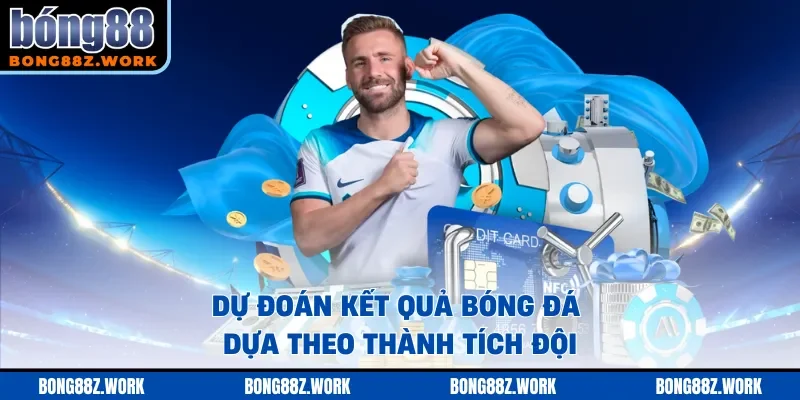 Dự đoán kết quả bóng đá dựa theo thành tích đội