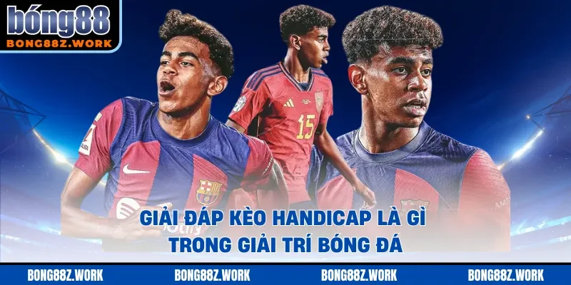 Giải đáp kèo handicap là gì trong giải trí bóng đá