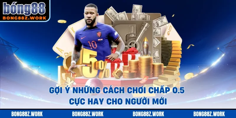 Gợi ý những cách chơi chấp 0.5 cực hay cho người mới