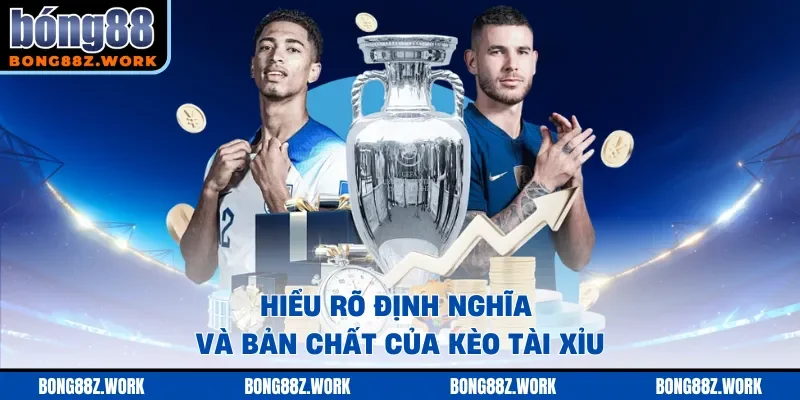 Hiểu rõ định nghĩa và bản chất của kèo Tài Xỉu