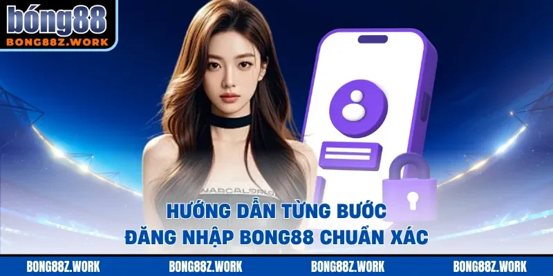 Hướng dẫn từng bước đăng nhập Bong88 chuẩn xác