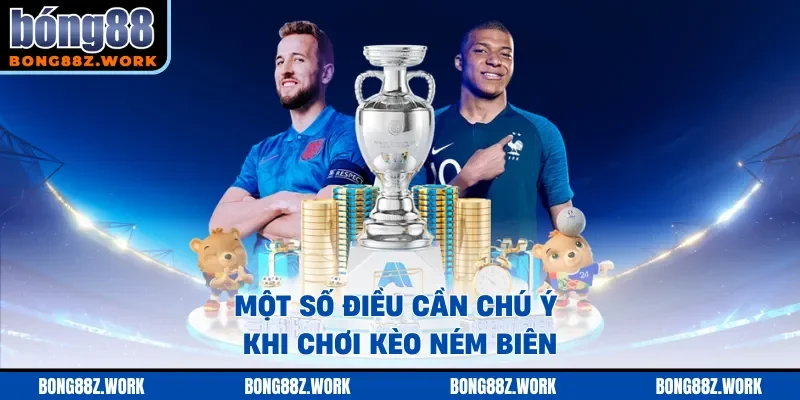 Một số điều cần chú ý khi chơi kèo ném biên