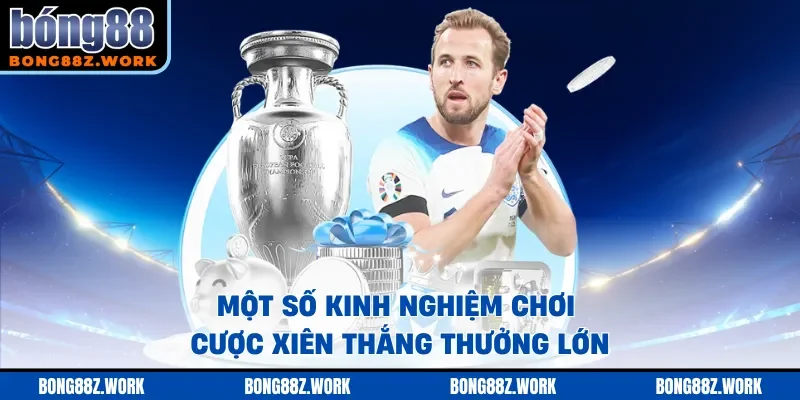 Một số kinh nghiệm chơi cược xiên thắng thưởng lớn