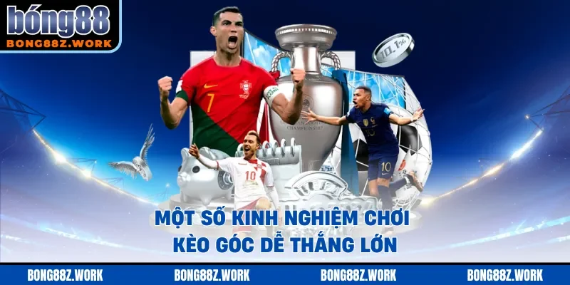 Một số kinh nghiệm chơi kèo góc dễ thắng lớn