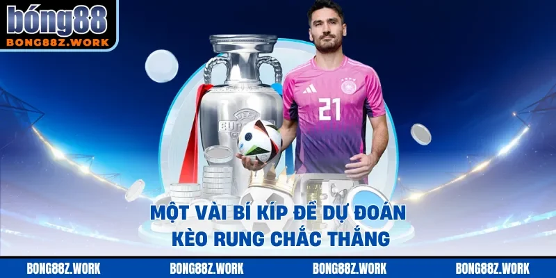 Một vài bí kíp để dự đoán kèo rung chắc thắng