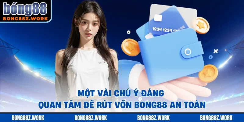 Một vài chú ý đáng quan tâm để rút vốn Bong88 an toàn