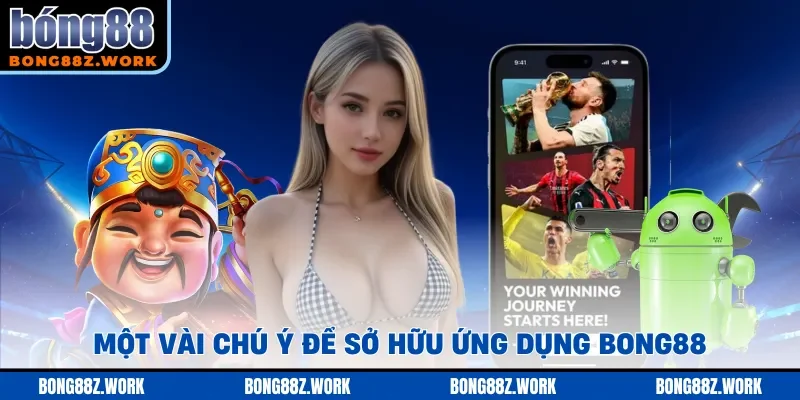 Một vài chú ý để sở hữu ứng dụng Bong88