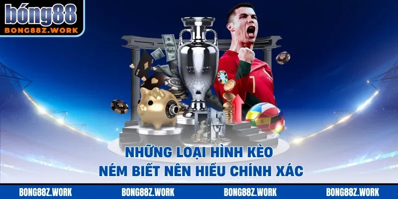 Những loại hình kèo ném biết nên hiểu chính xác