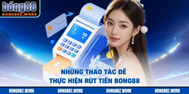 Những thao tác để thực hiện rút tiền Bong88