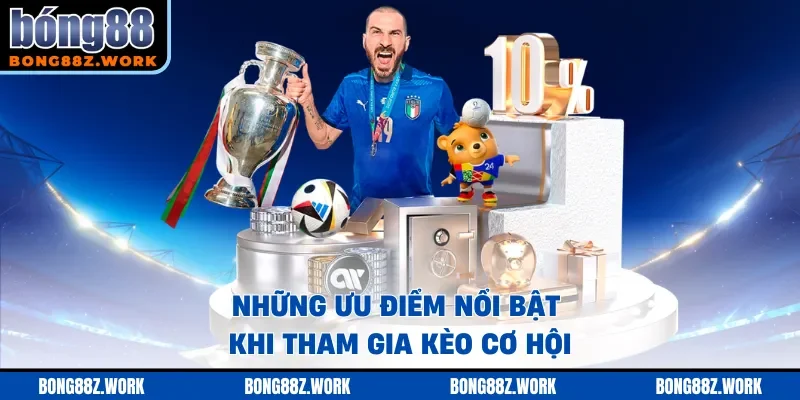 Những ưu điểm nổi bật khi tham gia kèo cơ hội