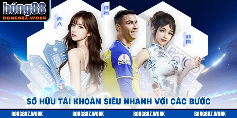 Sở hữu tài khoản siêu nhanh với các bước