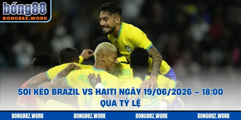 Soi kèo Brazil vs Haiti Ngày 19/06/2026 – 18:00 qua tỷ lệ