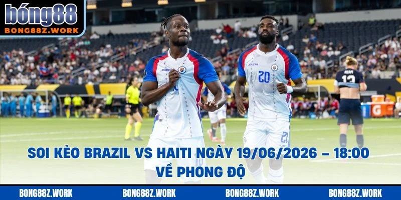 Soi kèo Brazil vs Haiti Ngày 19/06/2026 – 18:00 về phong độ