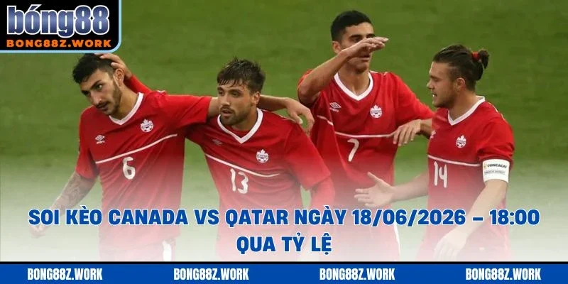 Soi kèo Canada vs Qatar Ngày 18/06/2026 – 18:00 qua tỷ lệ