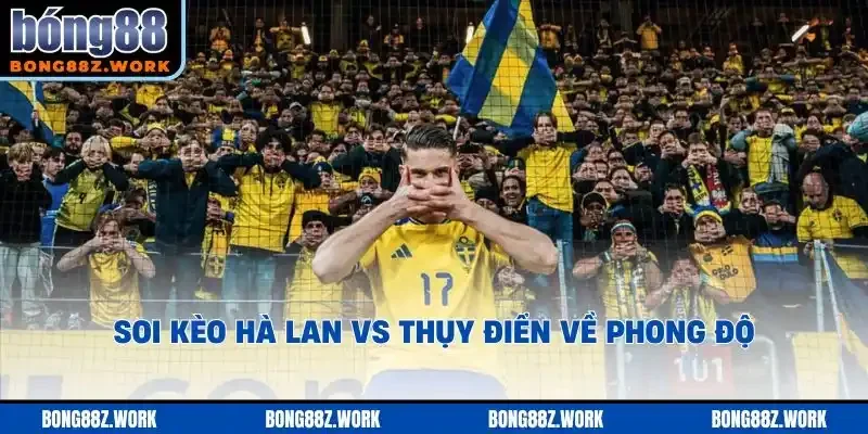 Soi kèo Hà Lan vs Thụy Điển về phong độ