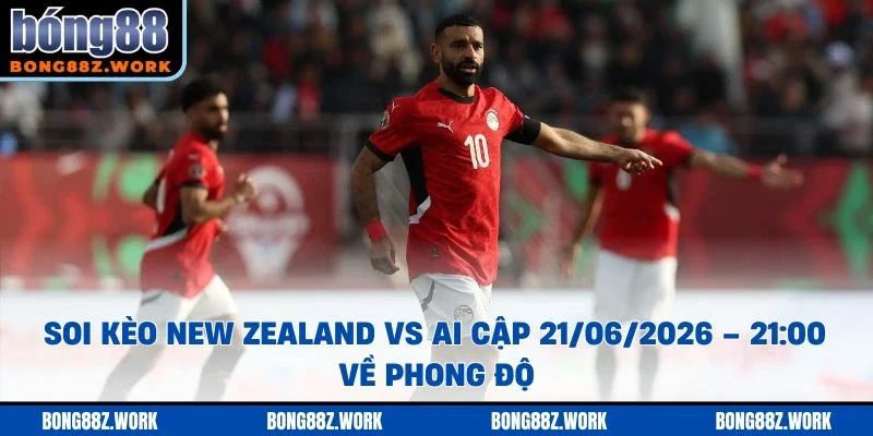 Soi kèo New Zealand vs Ai Cập Ngày 21/06/2026 – 21:00 về phong độ