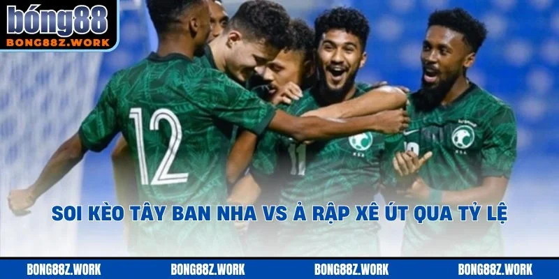 Soi kèo Tây Ban Nha vs Ả Rập Xê Út qua tỷ lệ