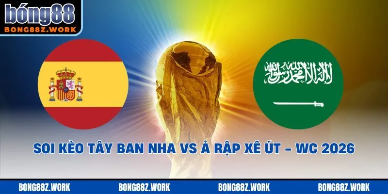 Soi kèo Tây Ban Nha vs Ả Rập Xê Út Ngày 21/06/2026