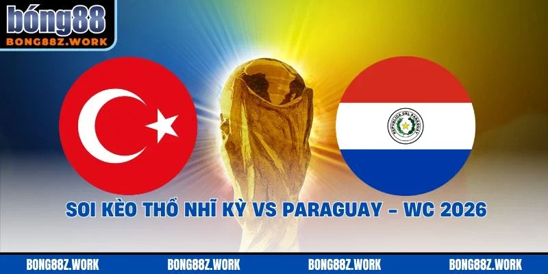 Soi kèo Thổ Nhĩ Kỳ vs Paraguay Ngày 19/06/2026