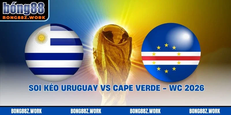 Soi kèo Uruguay vs Cape Verde Ngày 21/06/2026