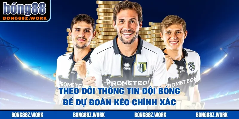Theo dõi thông tin đội bóng để dự đoán kèo chính xác