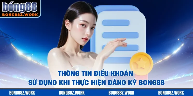 Thông tin điều khoản sử dụng khi thực hiện đăng ký Bong88
