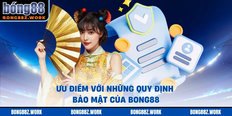 Ưu điểm với những quy định bảo mật của Bong88
