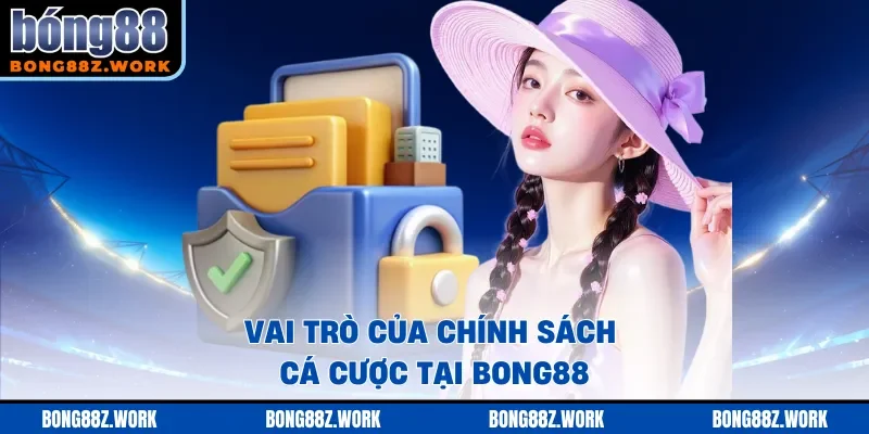 Vai trò của chính sách cá cược tại Bong88
